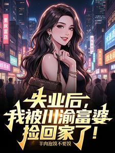 失业后，我被川渝富婆捡回家了！